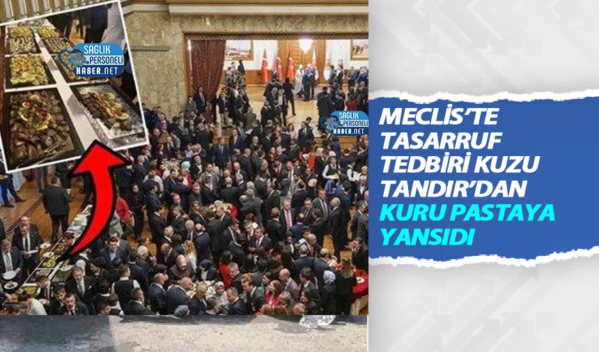 Mecliste Tasarruf Tedbiri Kuzu Tandırdan Kuru Pastaya Yansıdı