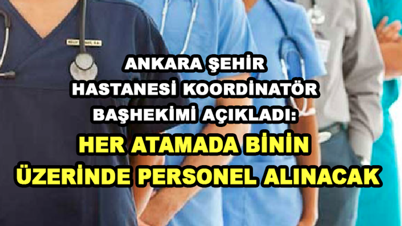 Ankara Şehir Hastanesi Koordinatör Başhekimi Açıkladı: Her atamada binin üzerinde personel alınacak
