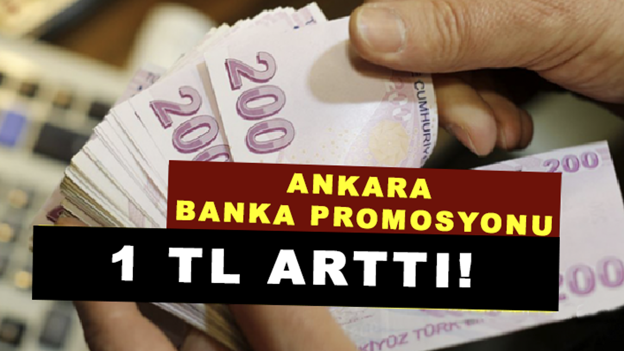 Banka Promosyonu Ankara’da 60 Lira Artırımla İmzalandı!