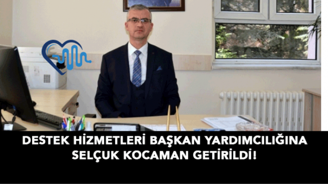 Destek Hizmetleri Başkan Yardımcılığına Selçuk Kocaman Getirildi!