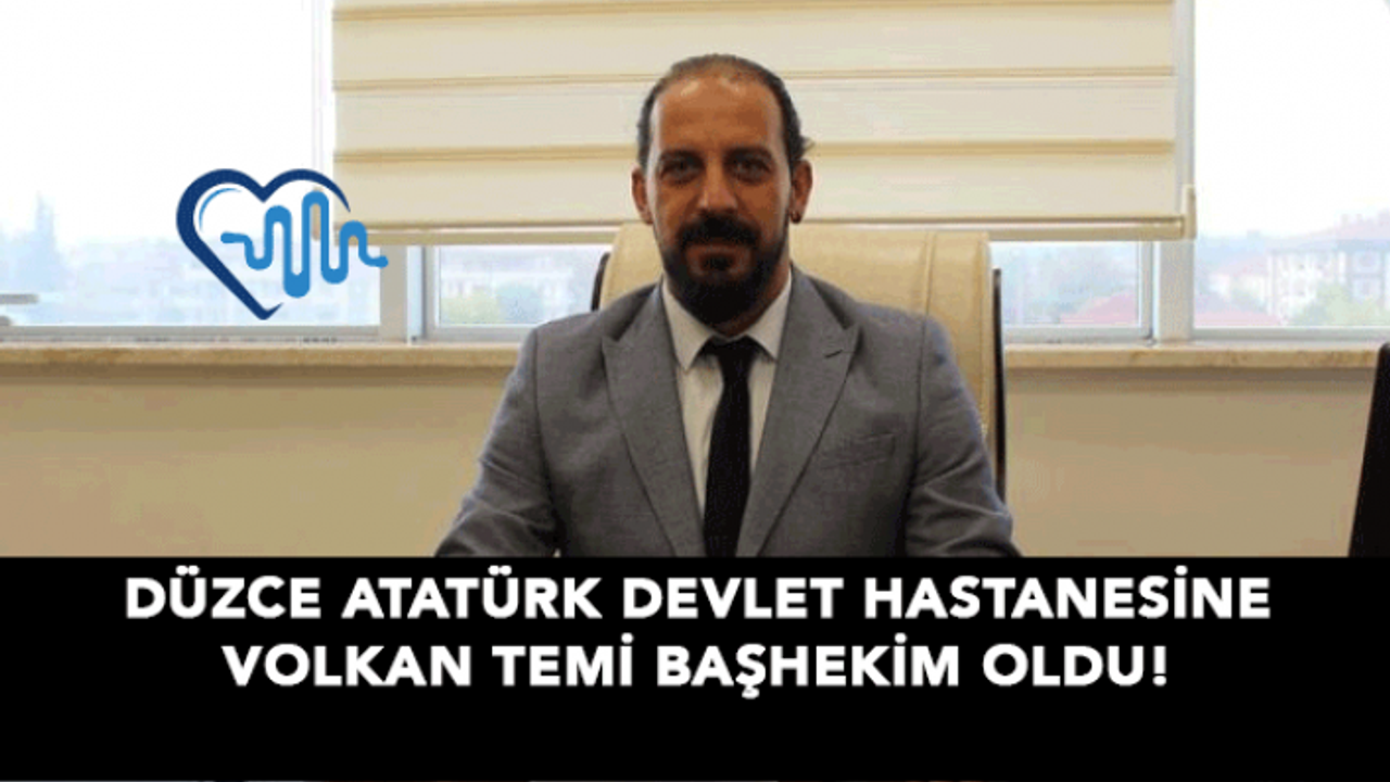 Düzce Atatürk Devlet Hastanesine Volkan Temi Başhekim Oldu!