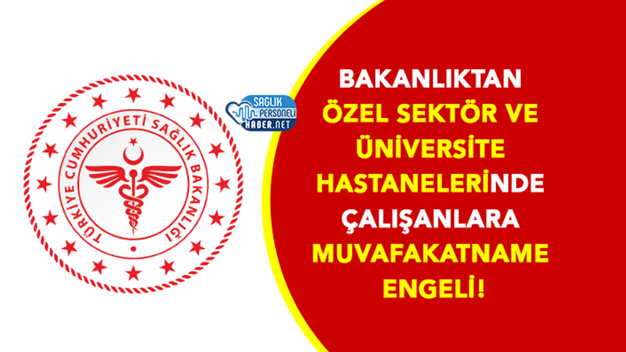 Bakanlıktan Özel Sektör ve Üniversite Hastanelerinde Çalışanlara Muvafakatname Engeli!
