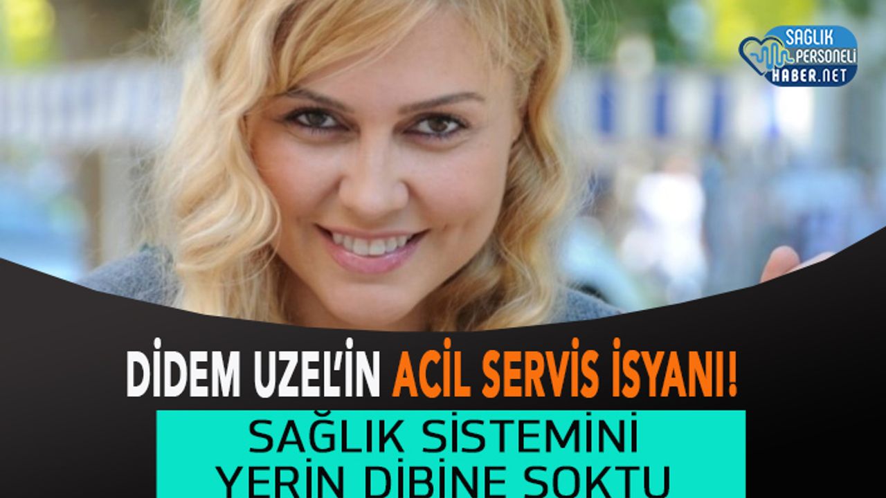 Didem Uzel'in Acil Servis İsyanı!