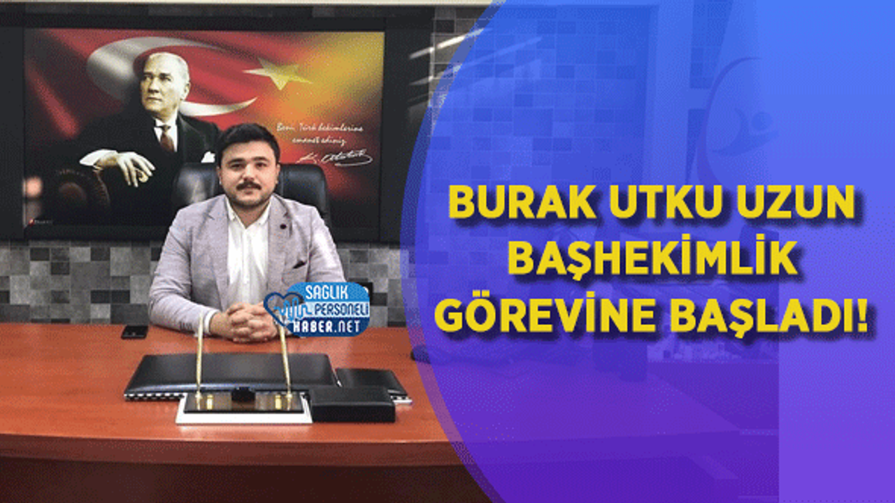 Burak Utku Uzun Başhekimlik Görevine Başladı!