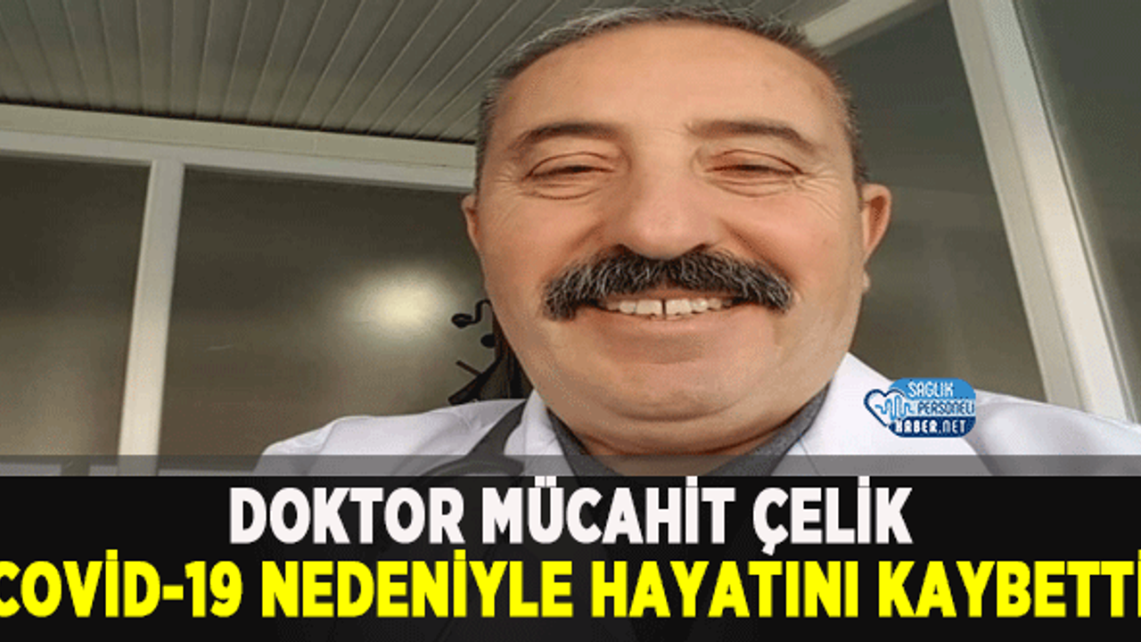 Doktor Mücahit Çelik Covid-19 Nedeniyle Hayatını Kaybetti!