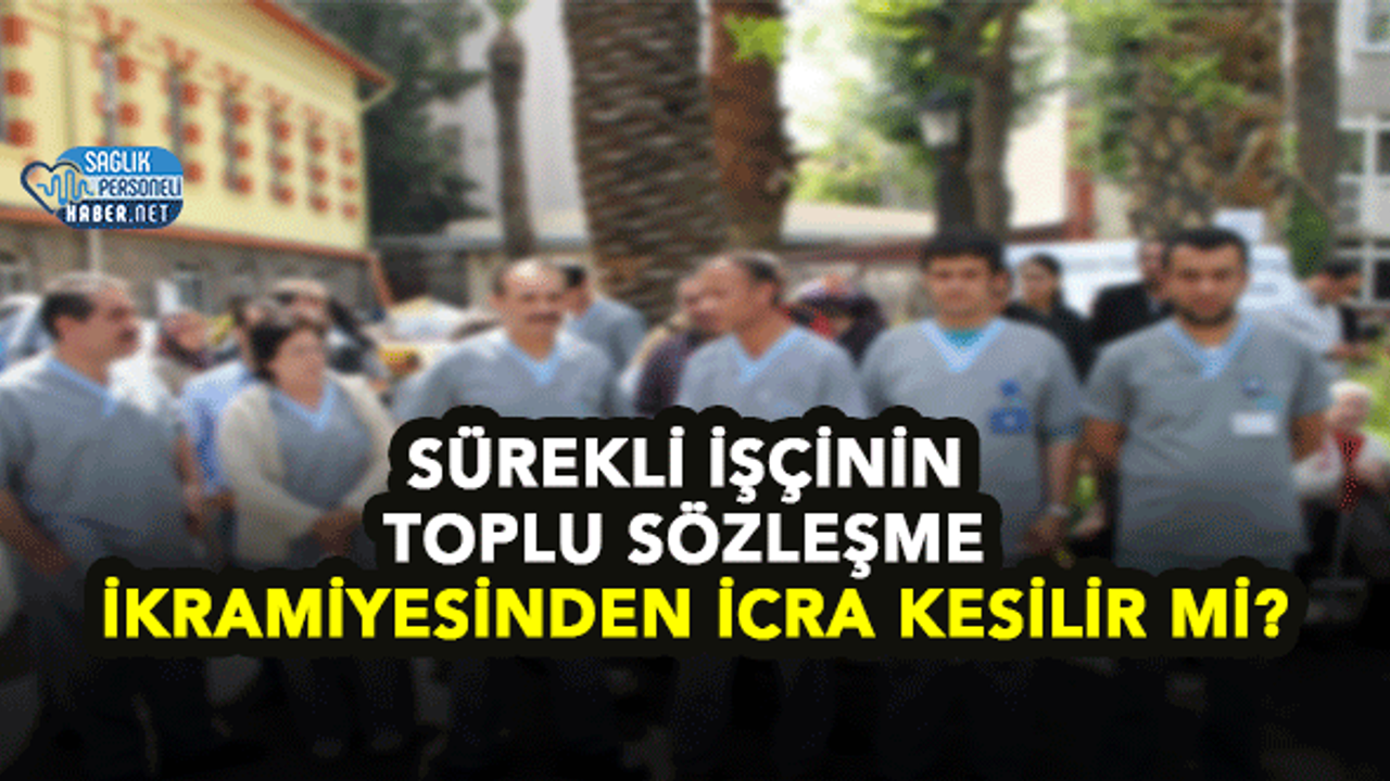 Sürekli İşçinin Toplu Sözleşme İkramiyesinden İcra Kesilir mi?
