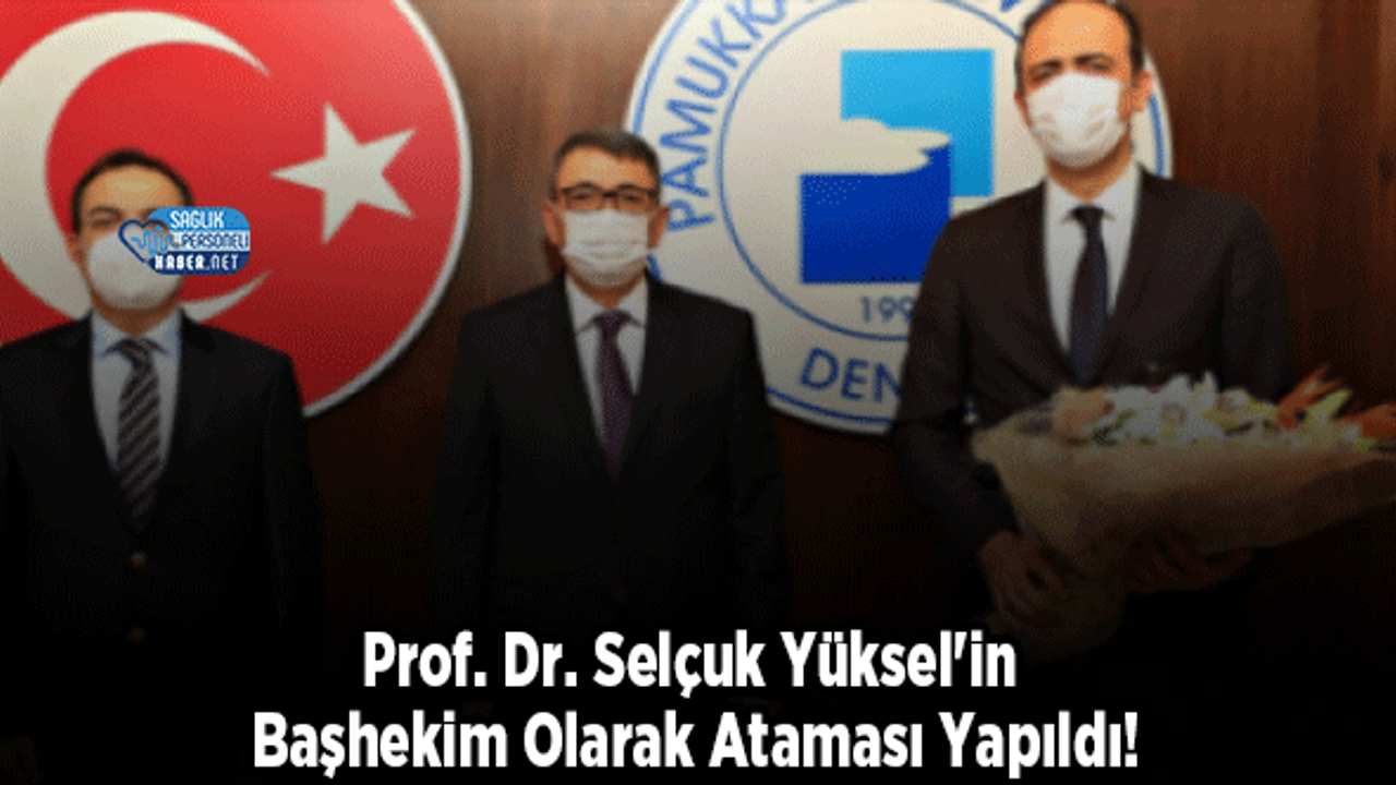 Prof. Dr. Selçuk Yüksel'in Başhekim Olarak Ataması Yapıldı!
