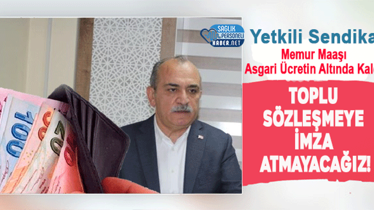 Yetkili Sendika: Memur Maaşı Asgari Ücretin Altında Kaldı: Toplu Sözleşmeye İmza Atmayacağız!