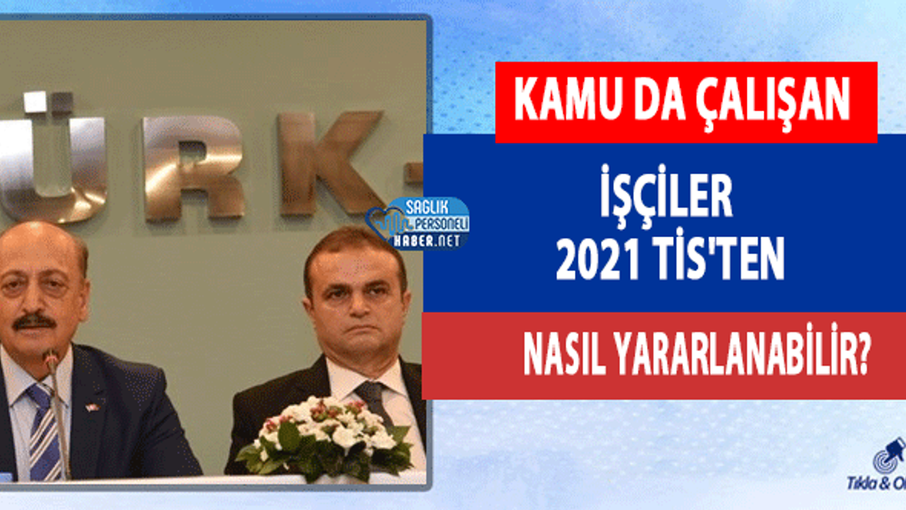 Kamu da Çalışan İşçiler 2021 TİS'ten Nasıl Yararlanabilir?
