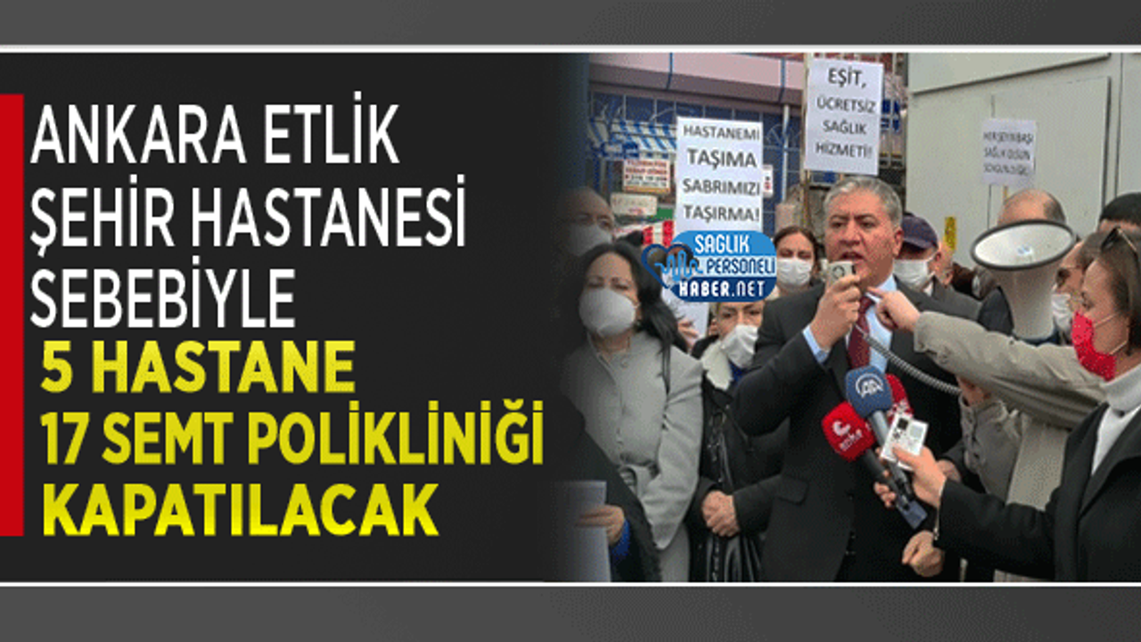 Ankara Etlik Şehir Hastanesi Sebebiyle 5 Hastane 17 Semt Polikliniği Kapatılacak