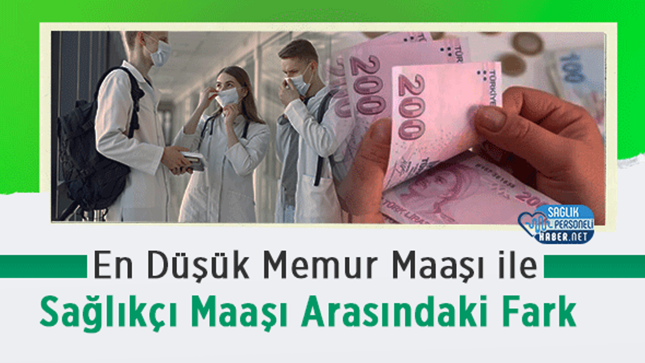 En Düşük Memur Maaşı ile Sağlıkçı Maaşı Arasındaki Fark