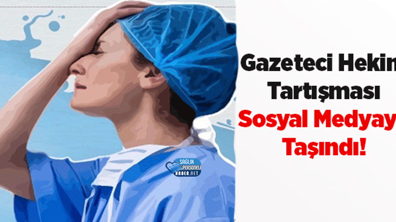 Gazeteci Hekim Tartışması Sosyal Medyaya Taşındı!