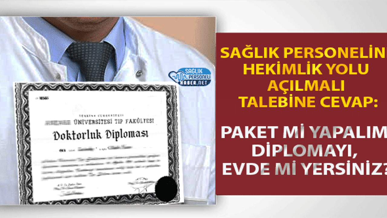 Sağlık Personeline Hekimlik Yolu Açılmalı Talebine Cevap: Paket mi yapalım diplomayı, evde mi yersiniz?
