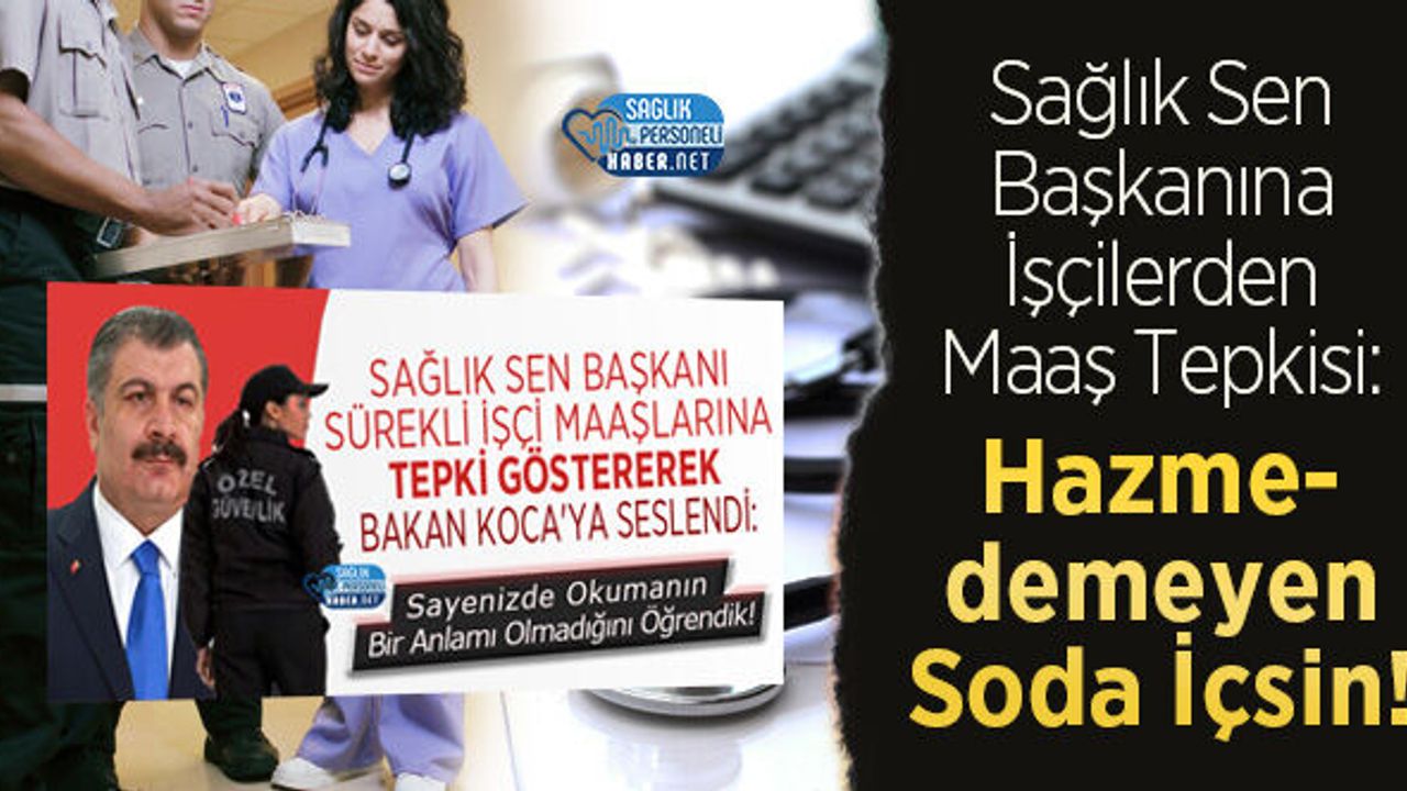 Sağlık Sen Başkanına İşçilerden Maaş Tepkisi: Hazmedemeyen Soda İçsin!