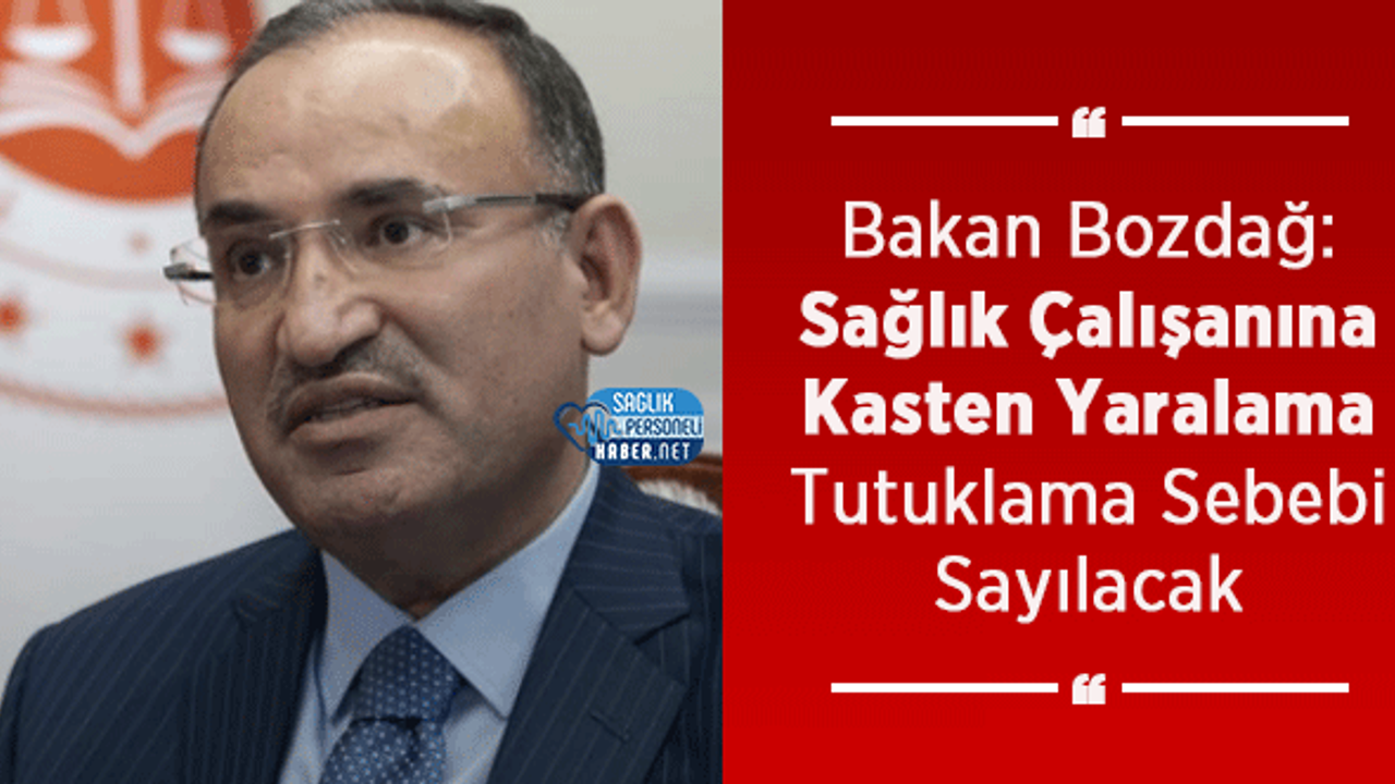 Bakan Bozdağ: Sağlık Çalışanına Kasten Yaralama Tutuklama Sebebi Sayılacak