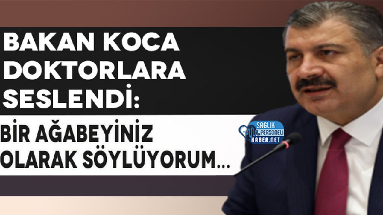 Bakan Koca Doktorlara Seslendi: Bir Ağabeyiniz Olarak Söylüyorum…