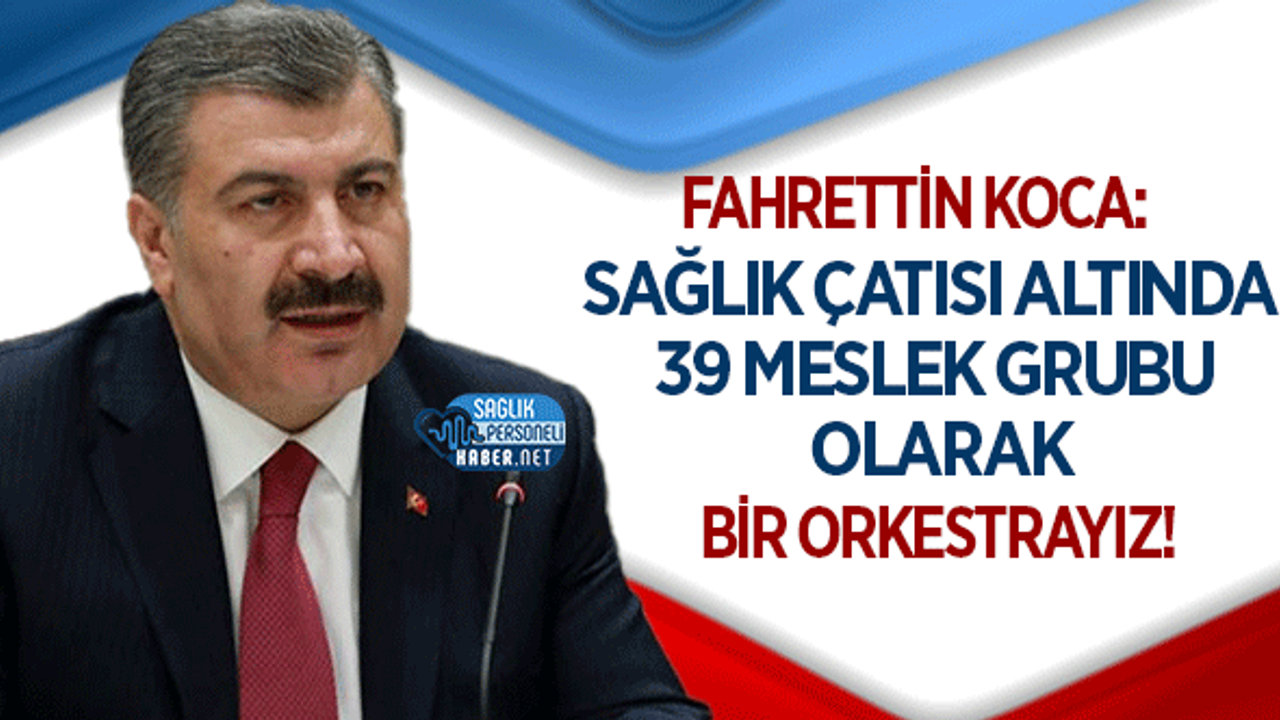 Bakan Koca: Sağlık Çatısı Altında 39 Meslek Grubu Olarak Bir Orkestrayız!