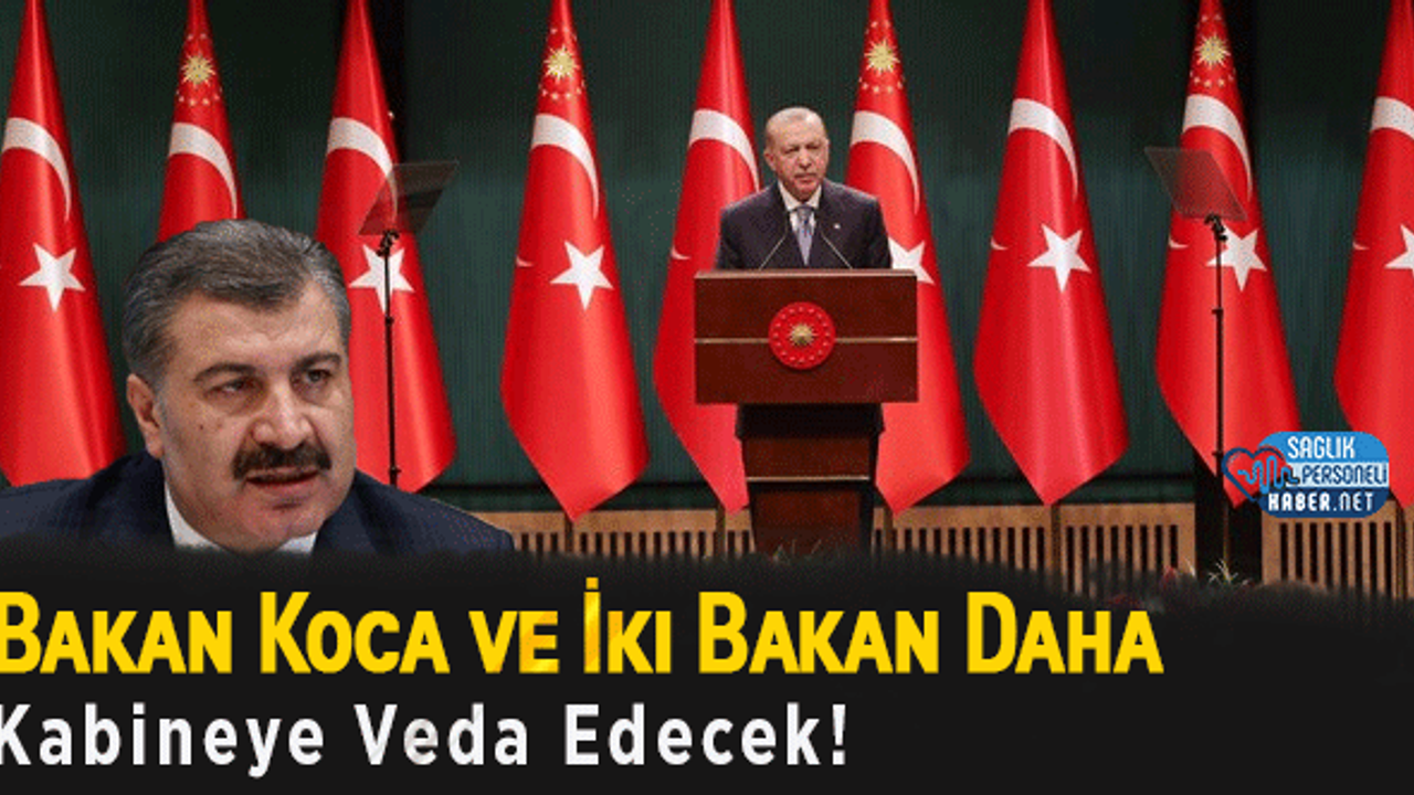Bakan Koca ve İki Bakan Daha Kabineye Veda Edecek!