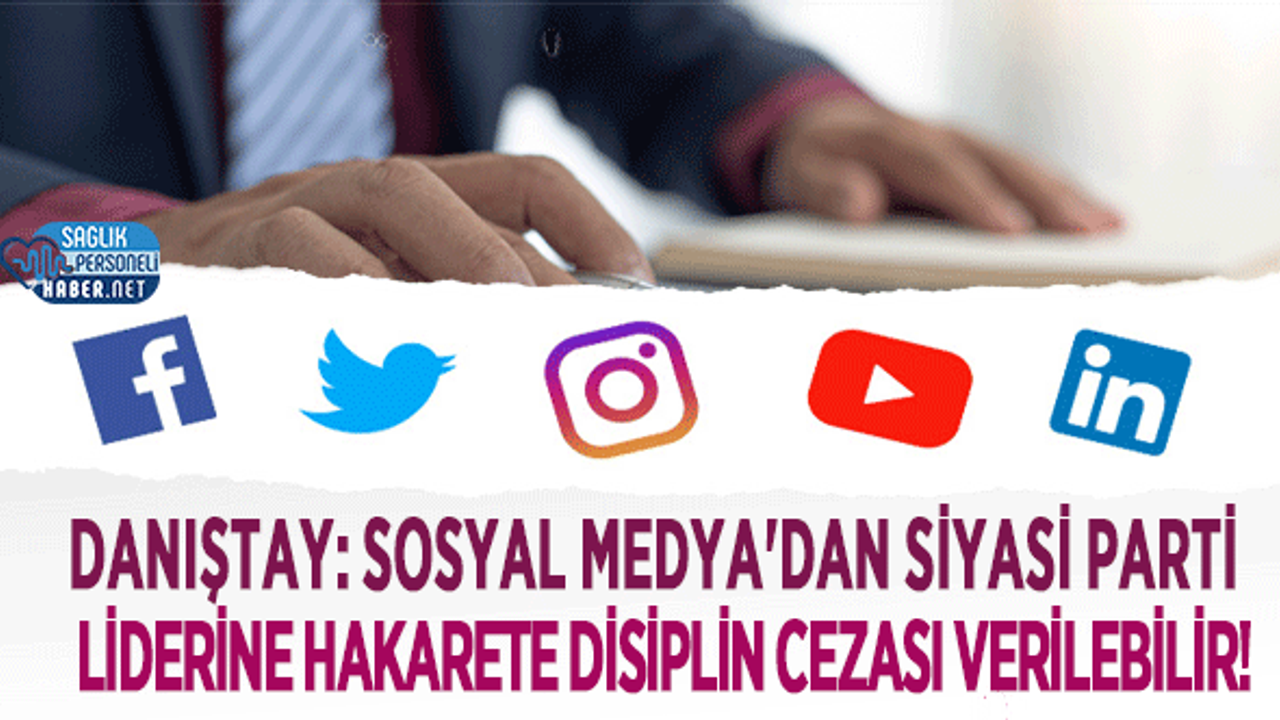 Danıştay: Sosyal Medya'dan Siyasi Parti Liderine Hakarete Disiplin Cezası Verilebilir!