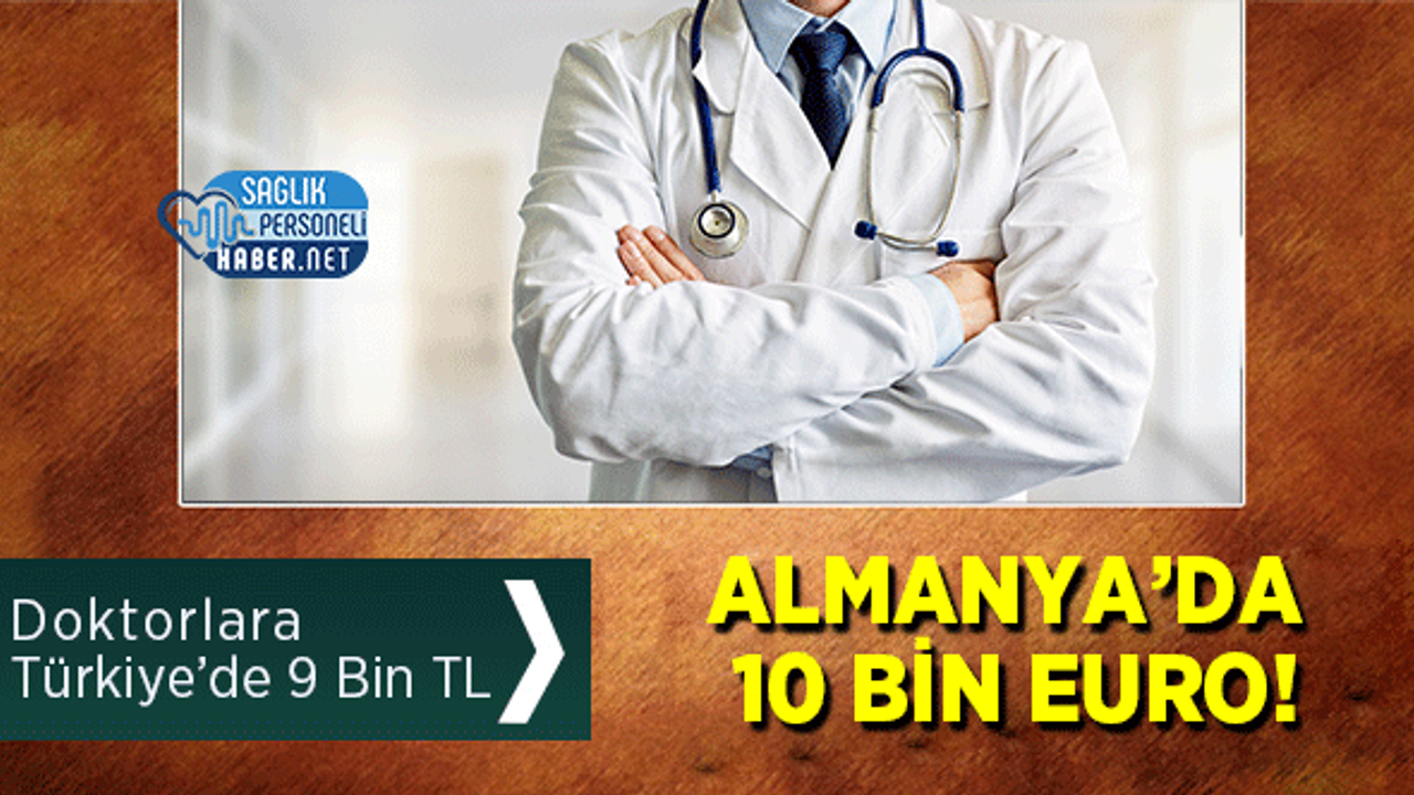 Doktorlara Türkiye’de 9 Bin TL, Almanya’da 10 Bin Euro!