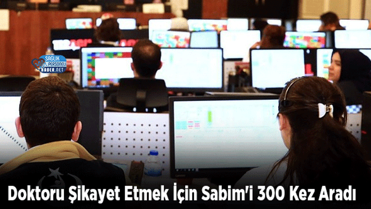 Doktoru Şikayet Etmek İçin Sabim'i 300 Kez Aradı