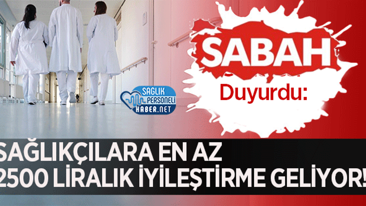 Sabah Gazetesi Duyurdu: Sağlıkçılara En Az 2500 Liralık İyileştirme Geliyor!