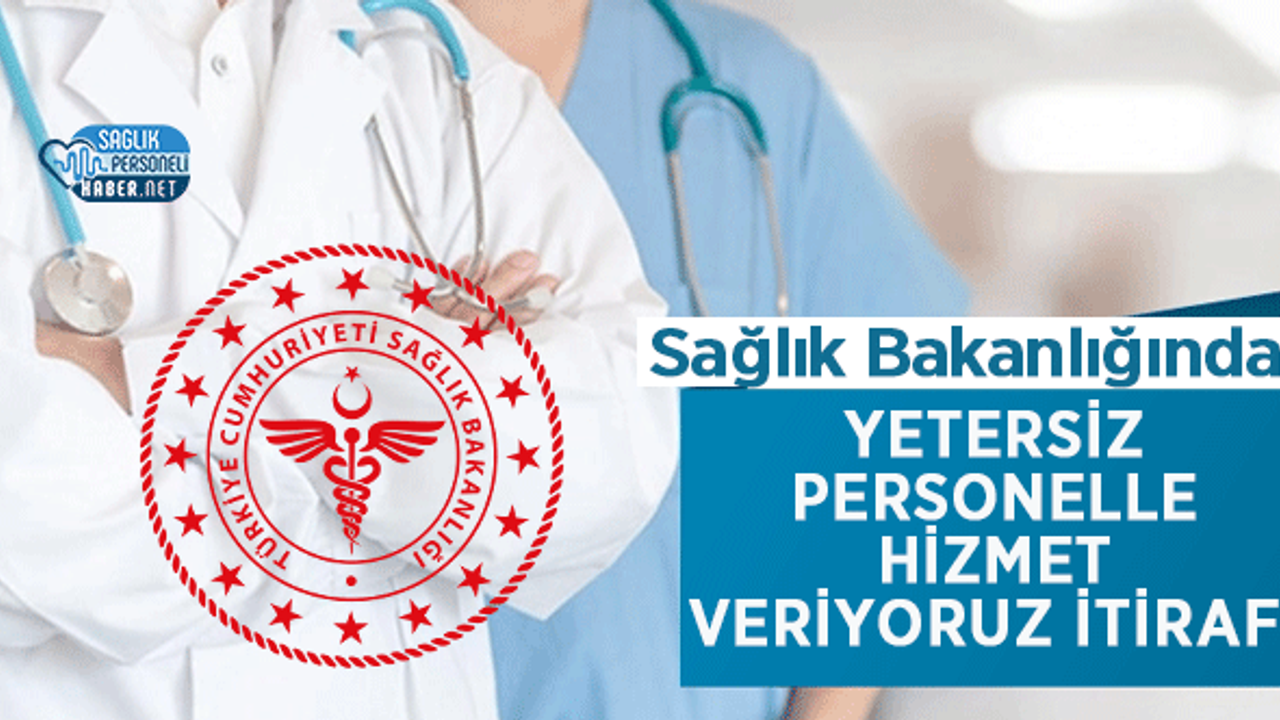 Sağlık Bakanlığından Yetersiz Personelle Hizmet Veriyoruz İtirafı!