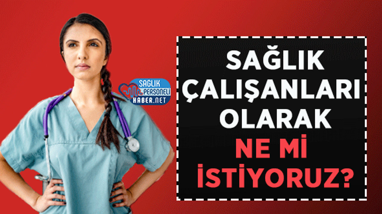 Sağlık Çalışanları Olarak Ne mi İstiyoruz?