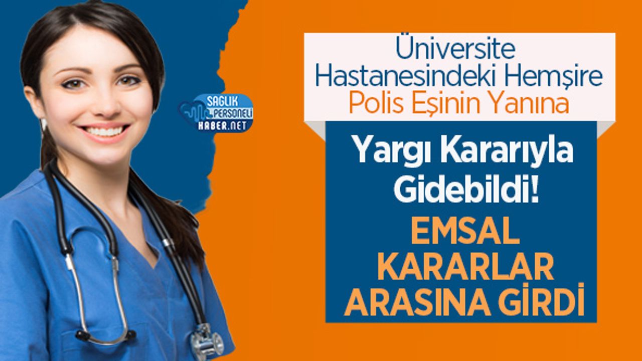 Üniversite Hastanesindeki Hemşire Polis Eşinin Yanına Yargı Kararıyla Gidebildi!