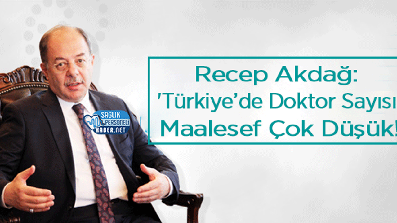 Recep Akdağ: Türkiye’de Doktor Sayısı Maalesef Çok Düşük!