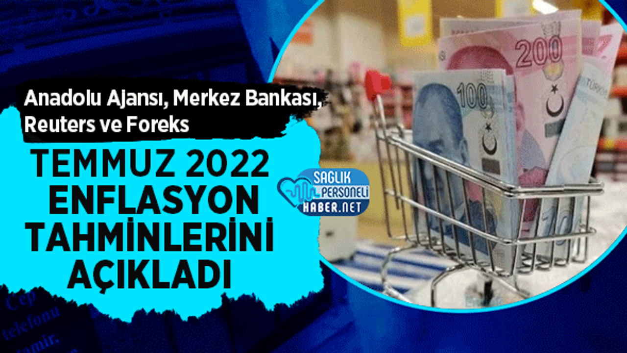 Anadolu Ajansı, Merkez Bankası, Reuters ve Foreks Temmuz 2022 Enflasyon Tahminlerini Açıkladı