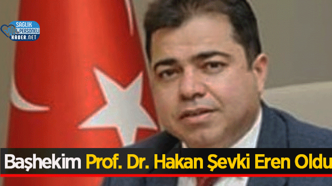 Gaziantep Üniversitesi Tıp Fakültesi Hastanesi Başhekimi Prof. Dr. Hakan Şevki Eren Oldu