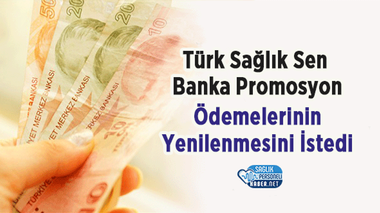 Türk Sağlık Sen Banka Promosyon Ödemelerinin Yenilenmesini İstedi