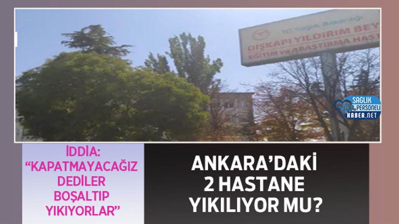 Ankara’daki 2 Hastane Yıkılıyor mu?