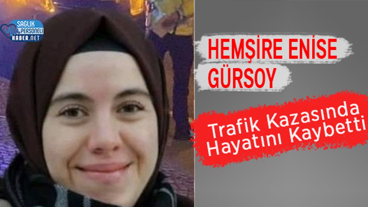 Hemşire Enise Gürsoy Trafik Kazasında Hayatını Kaybetti