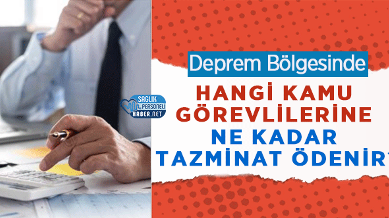 Deprem Bölgesinde Hangi Kamu Görevlilerine Ne Kadar Tazminat Ödenir?