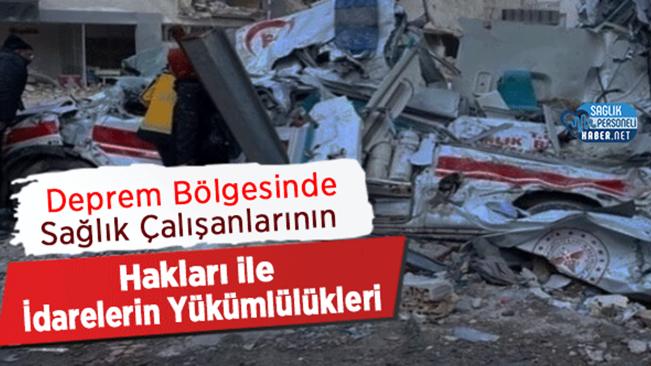 Deprem Bölgesinde Sağlık Çalışanlarının Hakları ile İdarelerin Yükümlülükleri