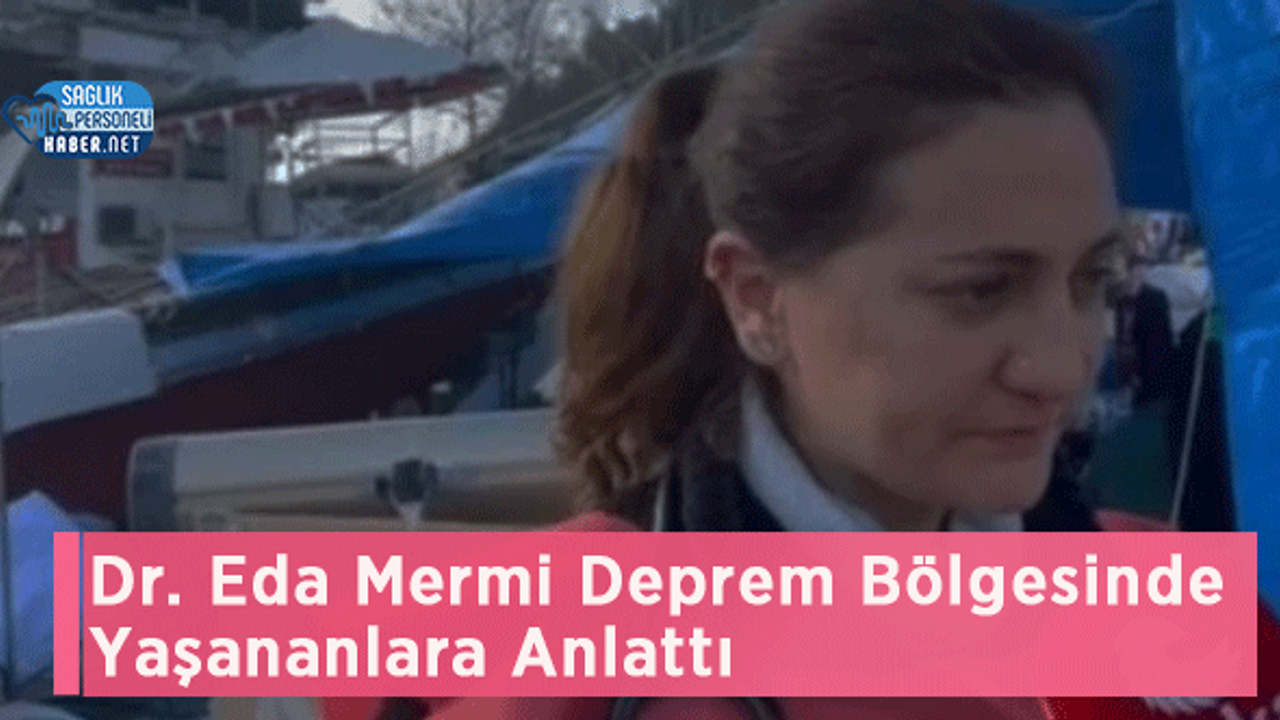Dr. Eda Mermi Deprem Bölgesinde Yaşananlara Anlattı
