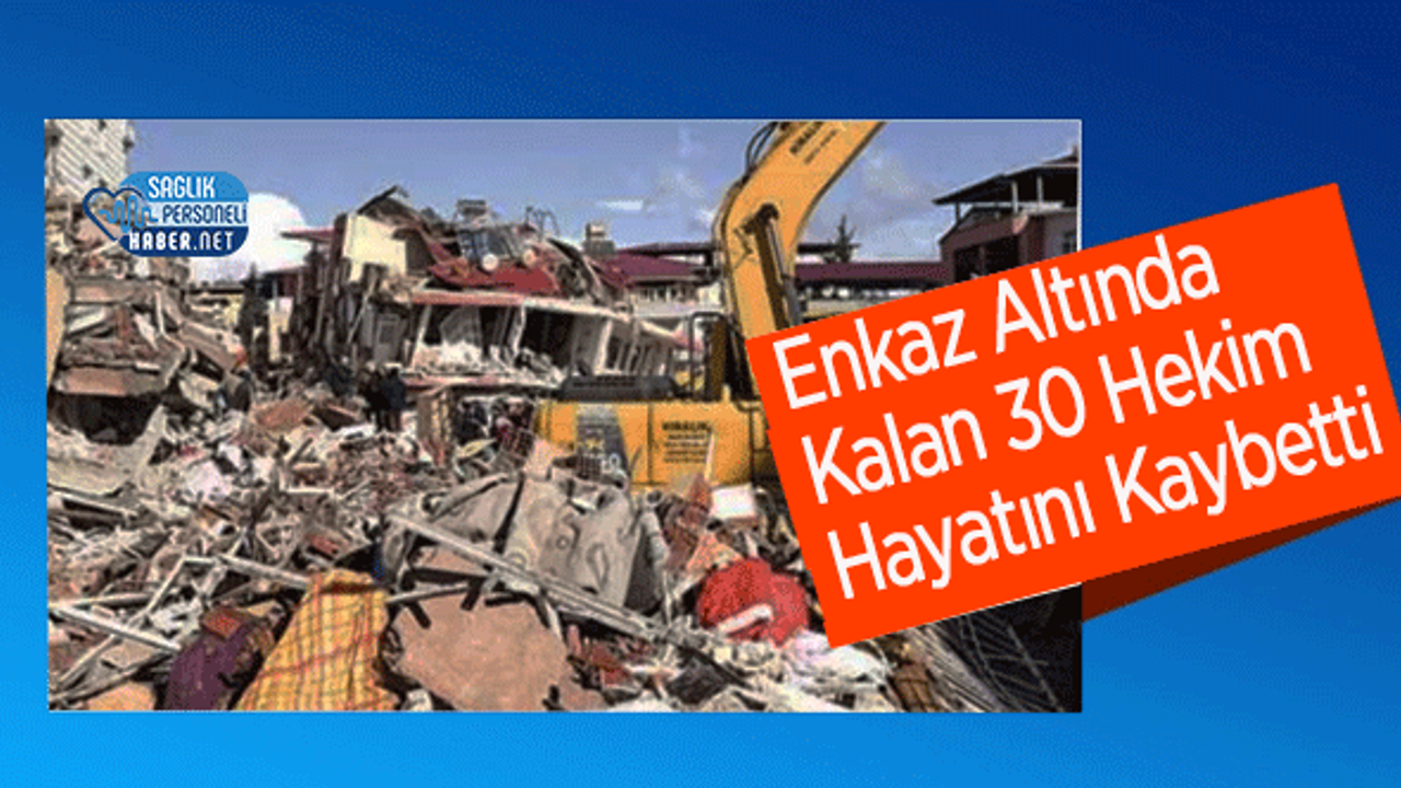 Enkaz Altında Kalan 30 Hekim Hayatını Kaybetti