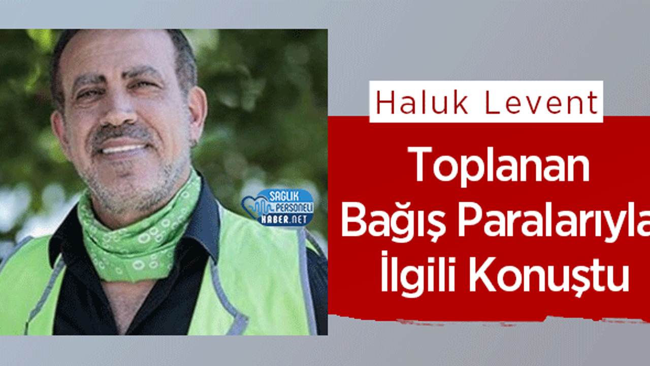 Haluk Levent Toplanan Bağış Paralarıyla İlgili Konuştu