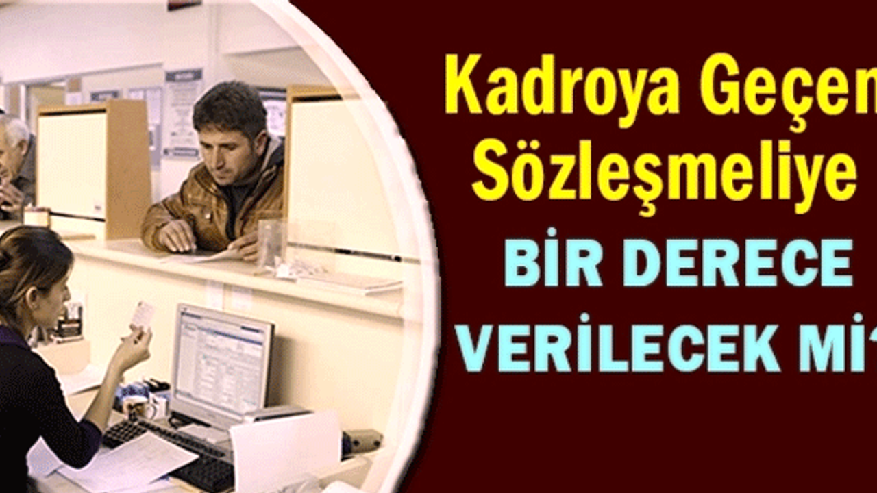 Kadroya Geçen Sözleşmeli Personele 1 Derece Yükselme Verilecek mi?