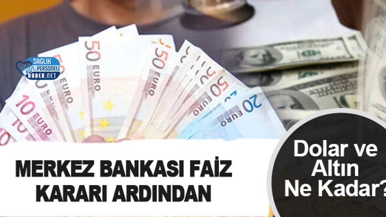Merkez Bankası Faiz Kararı Ardından Dolar ve Altın Ne Kadar Oldu?