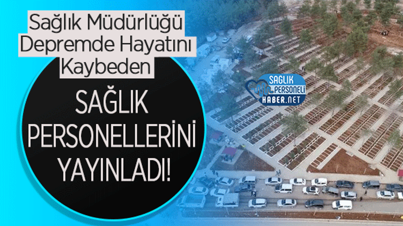 Sağlık Müdürlüğü Depremde Hayatını Kaybeden Sağlık Personellerini Yayınladı!