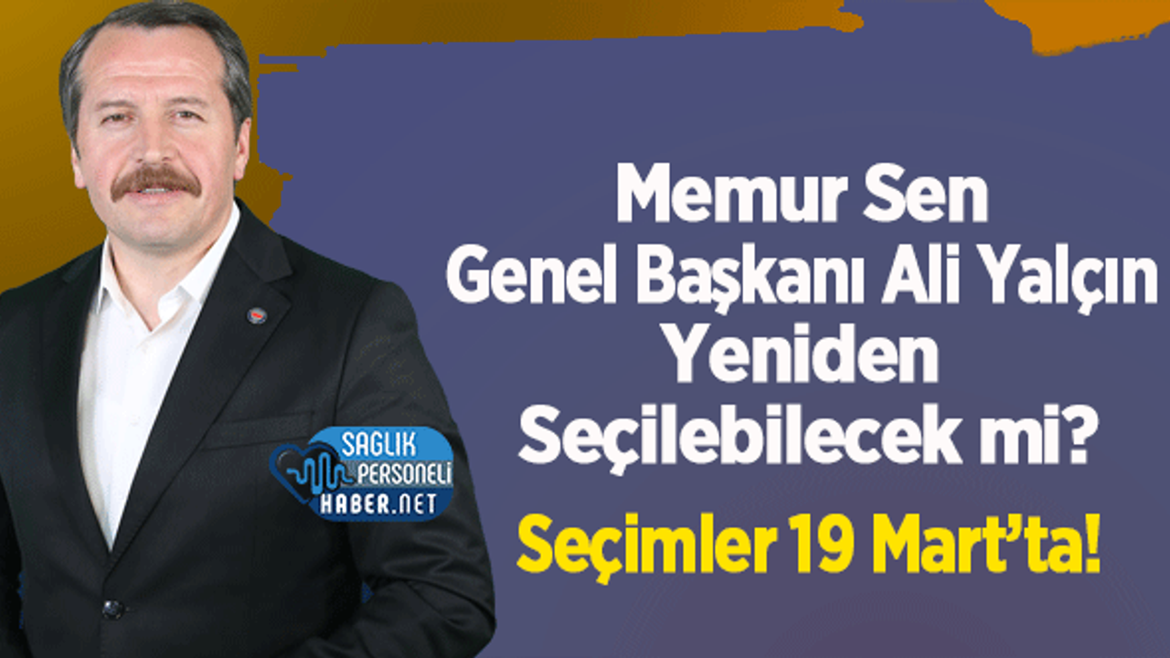 Memur Sen Genel Başkanı Ali Yalçın Yeniden Seçilebilecek mi? Seçimler 19 Mart’ta!