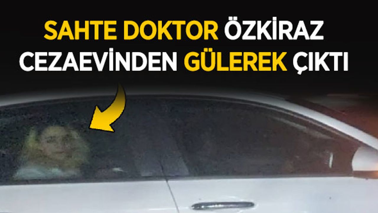 Sahte Doktor Ayşe Özkiraz Cezaevinden Böyle Çıktı