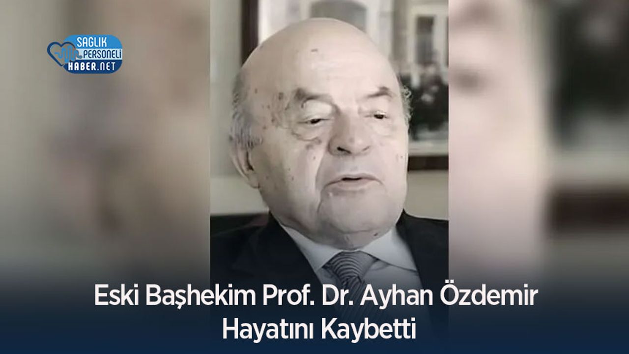 Eski Başhekim Prof. Dr. Ayhan Özdemir Hayatını Kaybetti