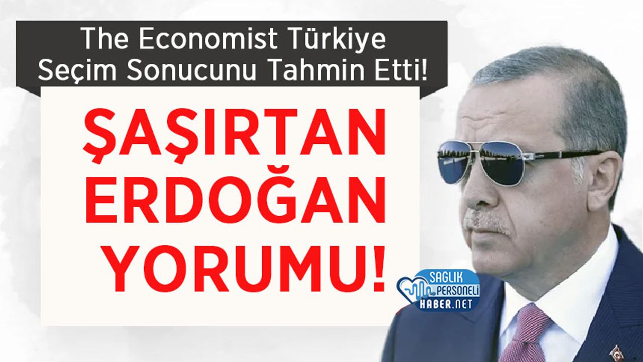 The Economist Türkiye Seçim Sonucunu Tahmin Etti! Şaşırtan Erdoğan Yorumu!