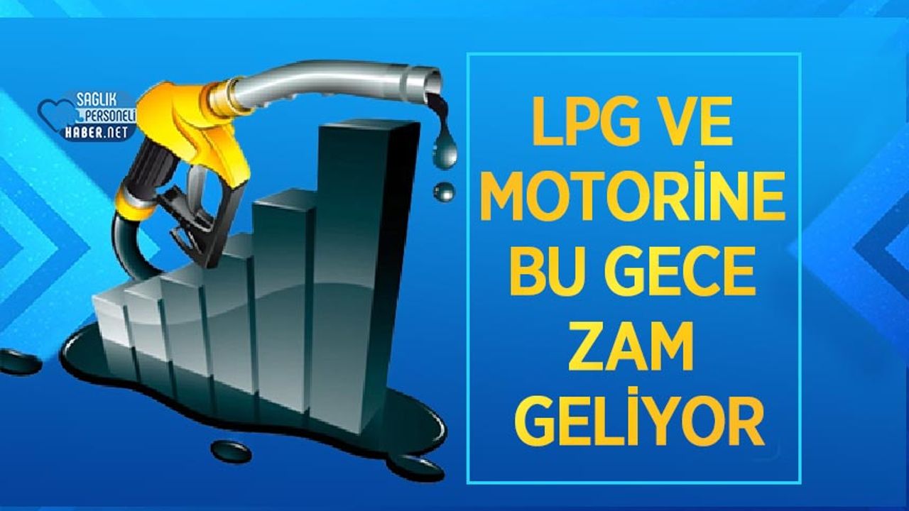 LPG ve Motorine Bu Gece Zam Geliyor! Benzin Ne Kadar Olacak?