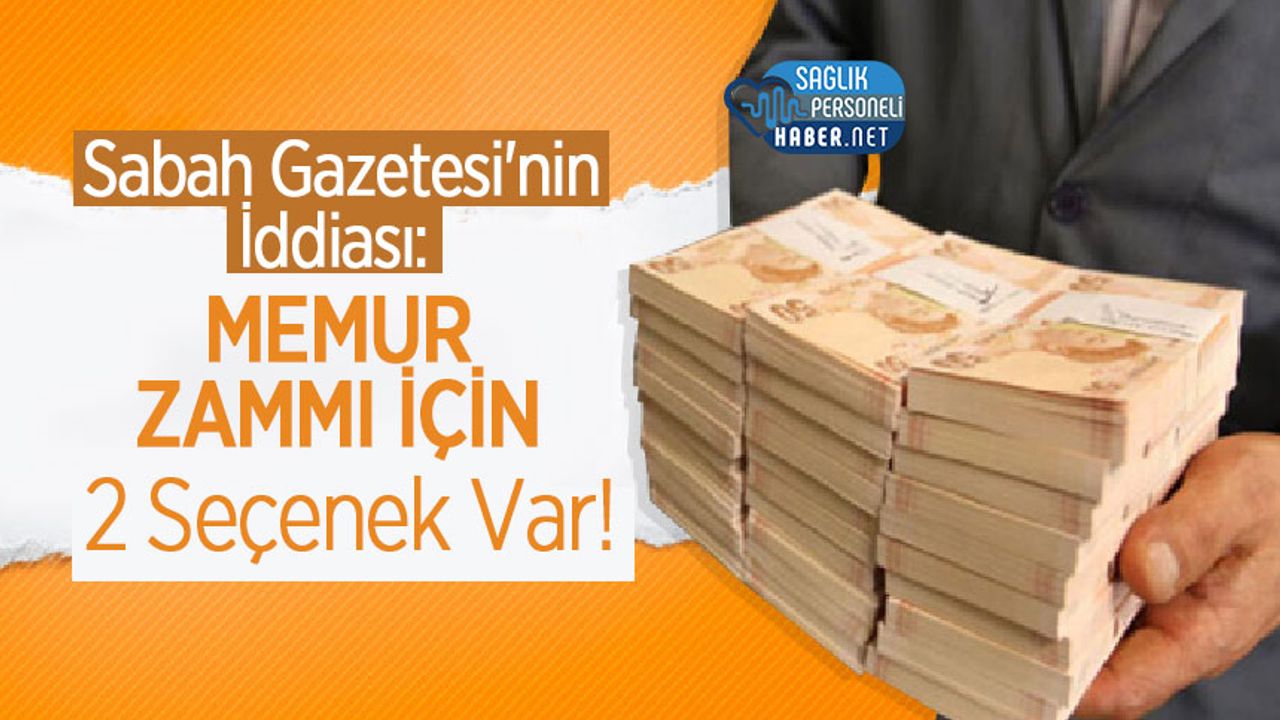 Sabah Gazetesi'nin İddiası: Memur Zammı İçin 2 Seçenek Var!