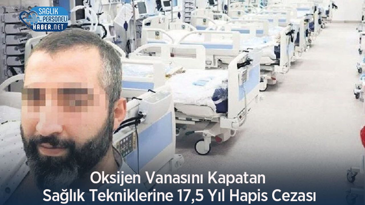 Oksijen Vanasını Kapatan Sağlık Tekniklerine 17,5 Yıl Hapis Cezası